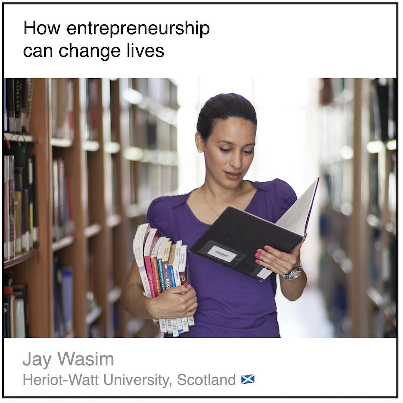 Download PDF: How entrepreneurship can change lives by Jay Wasim (Heriot-Watt University, Scotland).